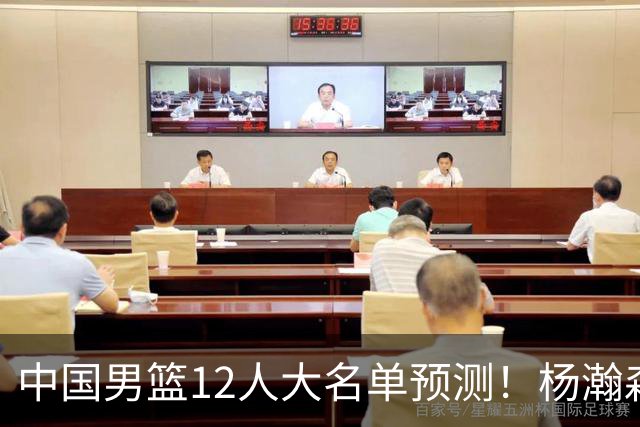 中国男篮12人大名单预测！杨瀚森领衔，王俊杰压阵，曾凡博恐遭淘汰，庞老六奇兵！